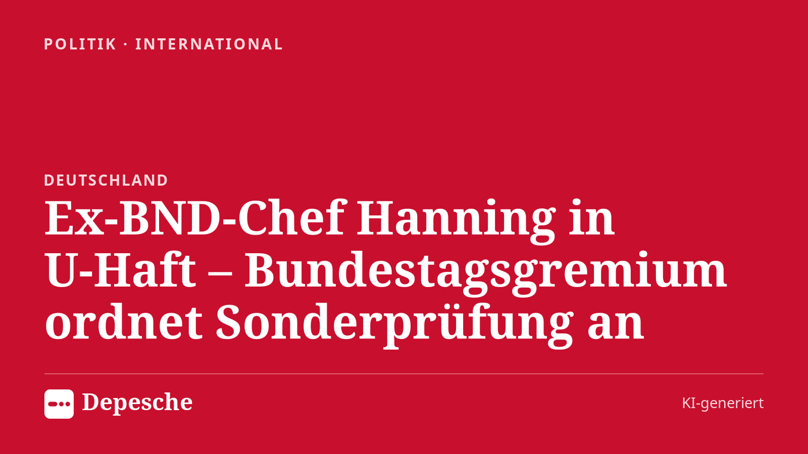 Politik: Ex‑BND‑Chef Hanning in U‑Haft – Bundestagsgremium ordnet Sonderprüfung an